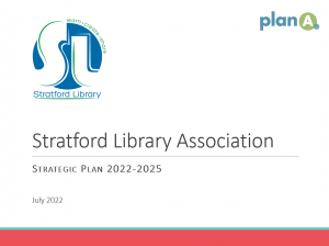 An image of a PowerPoint Slide with the library logo, Plan A's logo, and the words Stratford Library Association Strategic Plan 2022- 2025, July 2022